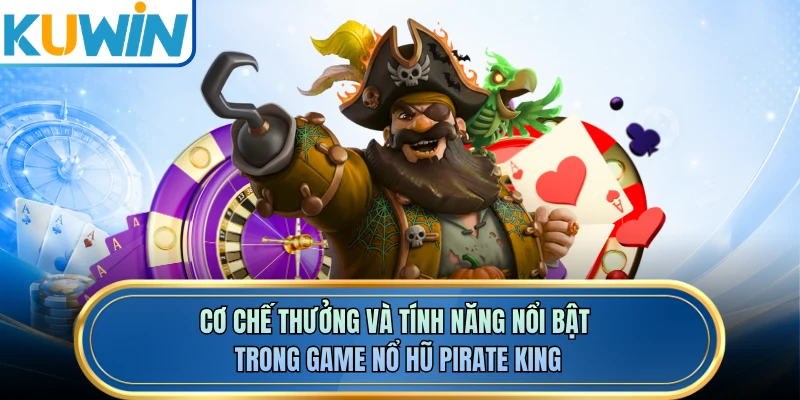 Cơ chế thưởng và tính năng nổi bật trong game nổ hũ Pirate King 